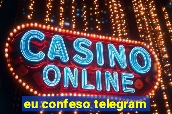 eu confeso telegram